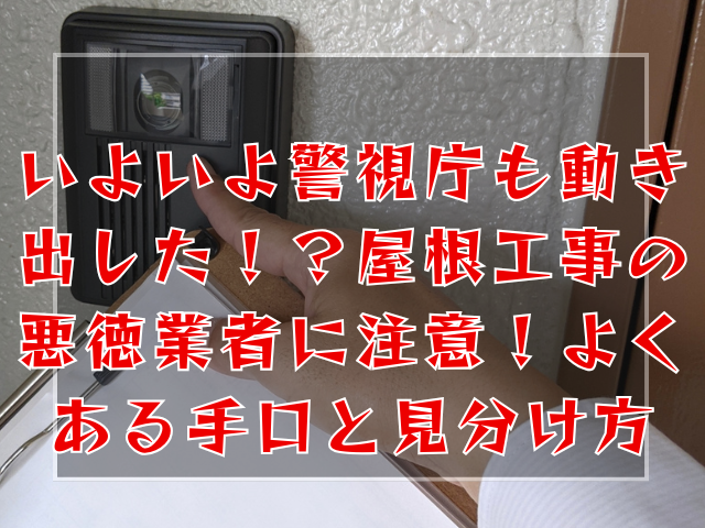 屋根塗装　いよいよ警視庁も動き出した！？屋根工事の悪徳業者に注意！よくある手口と見分け方
