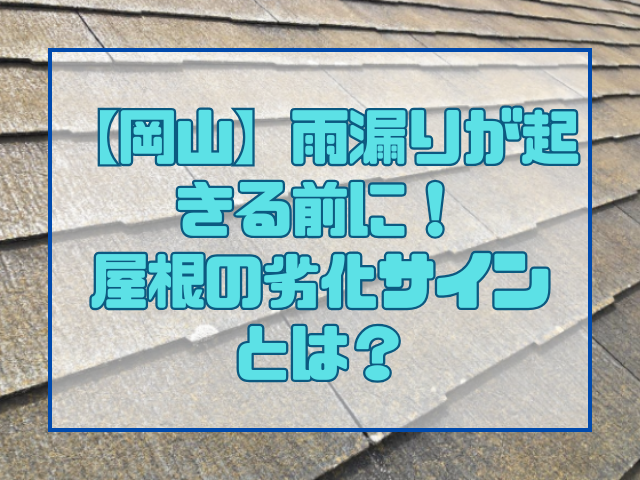 屋根塗装　【岡山】雨漏りが起きる前に！屋根の劣化サインとは？