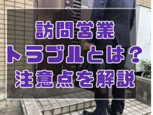 訪問営業トラブルとは？注意点を解説