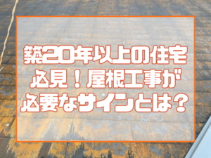 築20年以上の住宅必見！屋根リフォームが必要な危険サインとは？