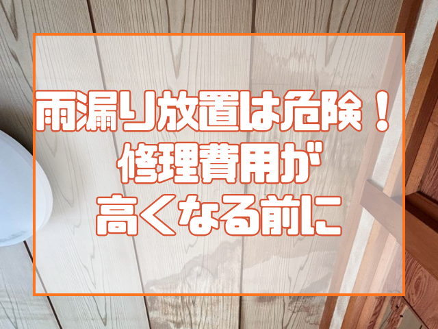 雨漏り放置は危険! 修理費用が高くなる前に