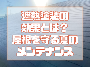 遮熱塗装の本当の効果とは？ 屋根を守る夏のメンテナンス