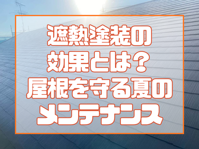 遮熱塗装の本当の効果とは? 屋根を守る夏のメンテナンス