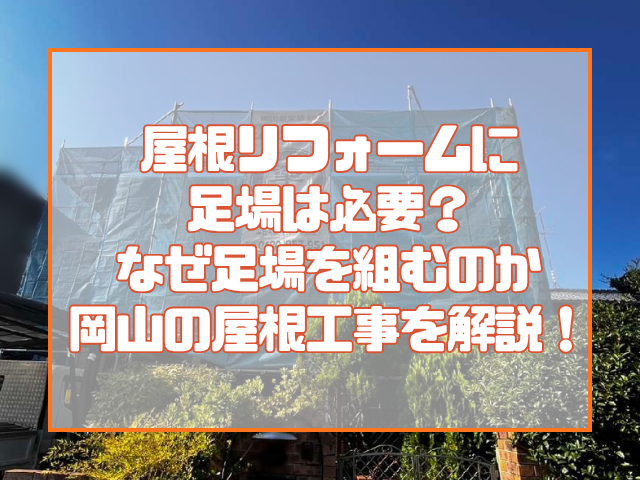屋根リフォームに 足場は必要？ なぜ足場を組むのか 岡山の屋根工事を解説！