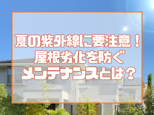岡山の屋根、夏の紫外線に要注意！ 屋根の劣化を防ぐメンテナンスとは？