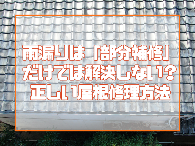 雨漏りは「部分補修」だけでは解決しない？ サブ文言 大切な住まいを守るための正しい屋根修理方法