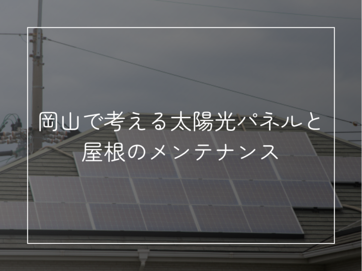 岡山で考える太陽光パネルと屋根のメンテナンス